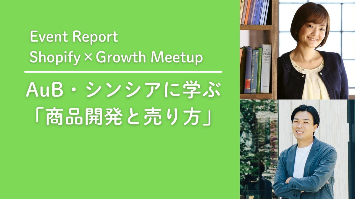【Shopify×Growth Meetupレポート】1/28(水)開催〜AuB・シンシアに学ぶ「商品開発と売り方」〜