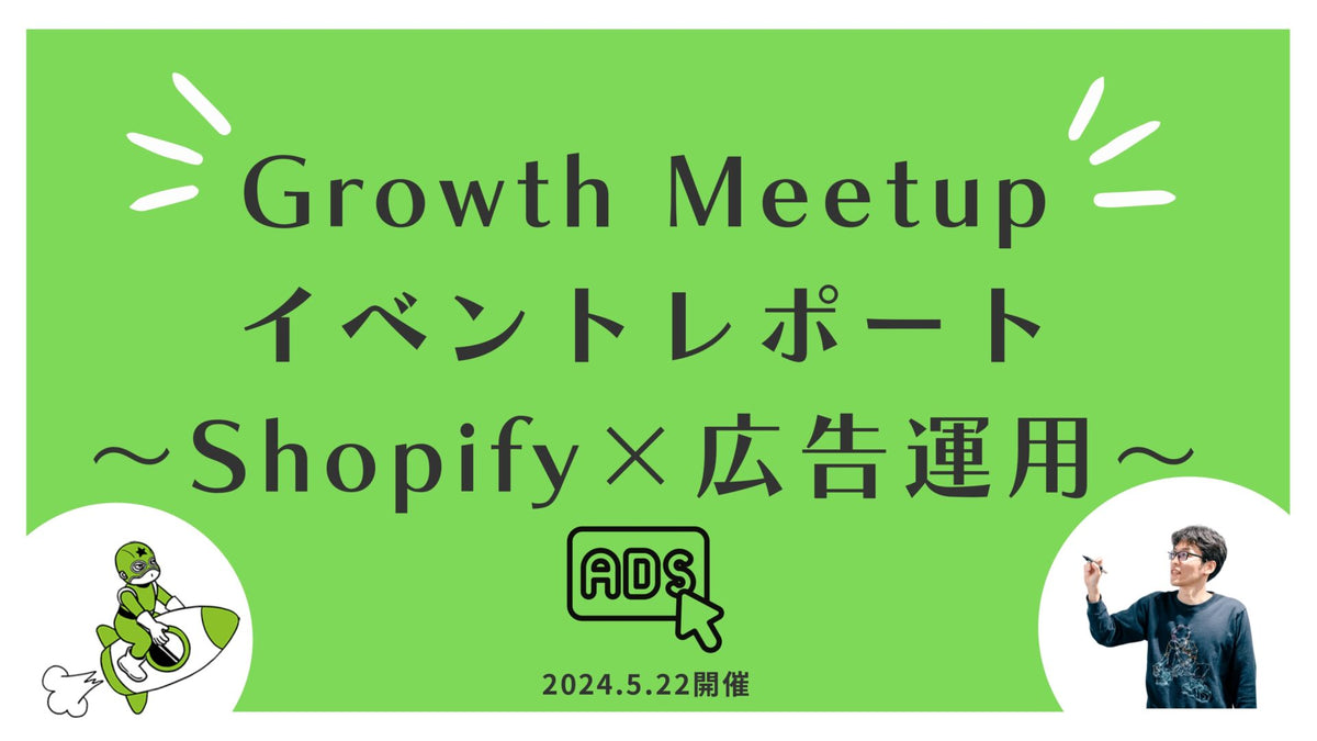 【イベントレポート】Growth Meetup〜Shopify×広告運用〜