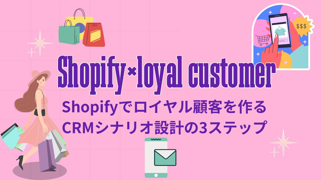 Shopifyでロイヤル顧客を作るCRMシナリオ設計の3ステップ