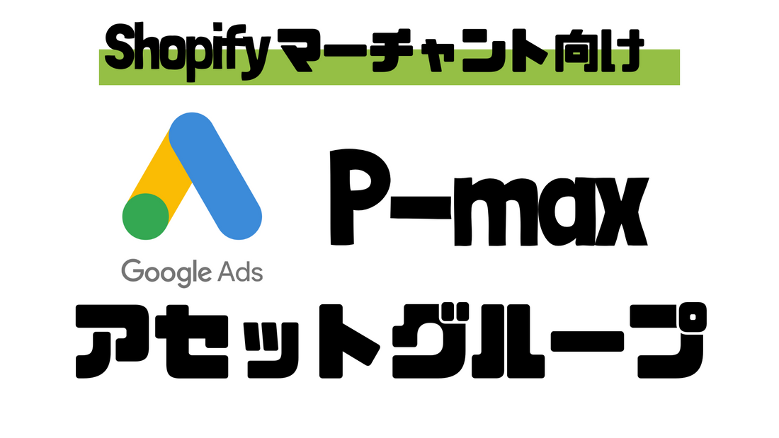 ShopifyマーチャントのためのGoogle P-Maxアセットグループの分け方ガイド