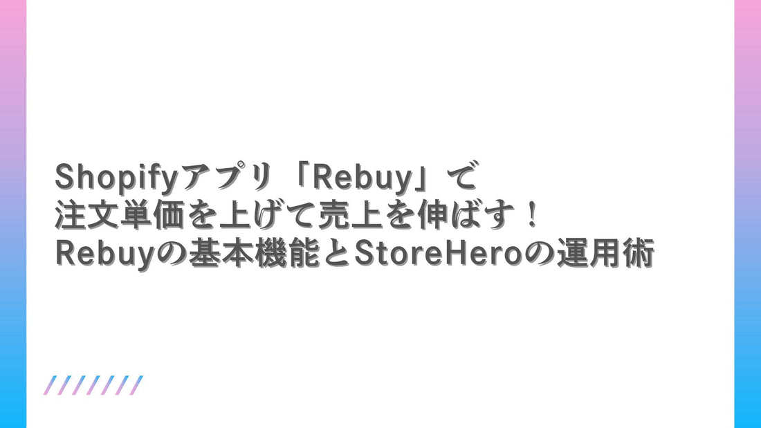 Shopifyアプリ「Rebuy」で注文単価を上げて売上を伸ばす！Rebuyの基本機能とStoreHeroの運用術